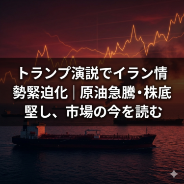 トランプ演説でイラン情勢緊迫化｜原油急騰・株底堅し、市場の今を読む