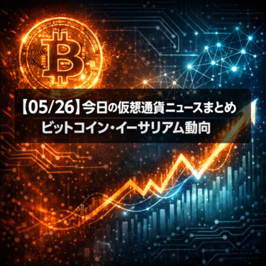 【05/26】今日の仮想通貨ニュースまとめ｜ビットコイン・イーサリアム動向